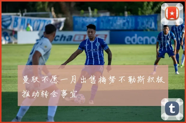 曼联不愿一月出售梅努不勒斯积极推动转会事宜