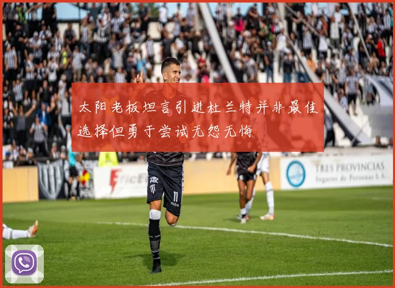 太阳老板坦言引进杜兰特并非最佳选择但勇于尝试无怨无悔